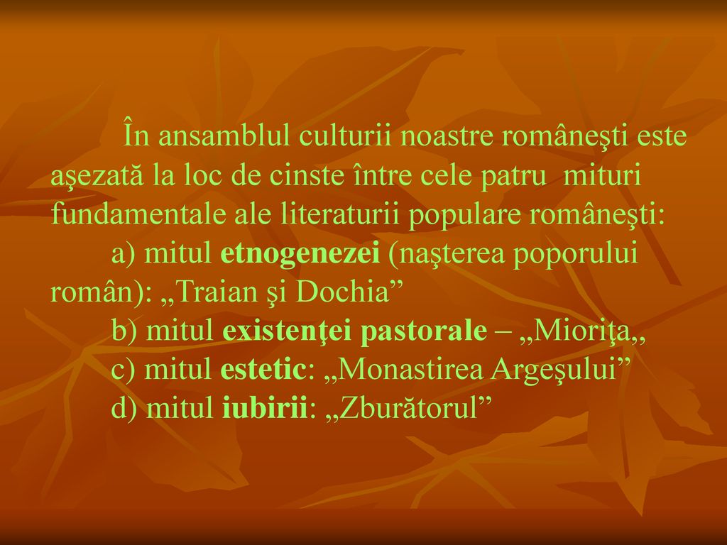 În ansamblul culturii noastre româneşti este aşezată la loc de cinste între cele patru mituri fundamentale ale literaturii populare româneşti: