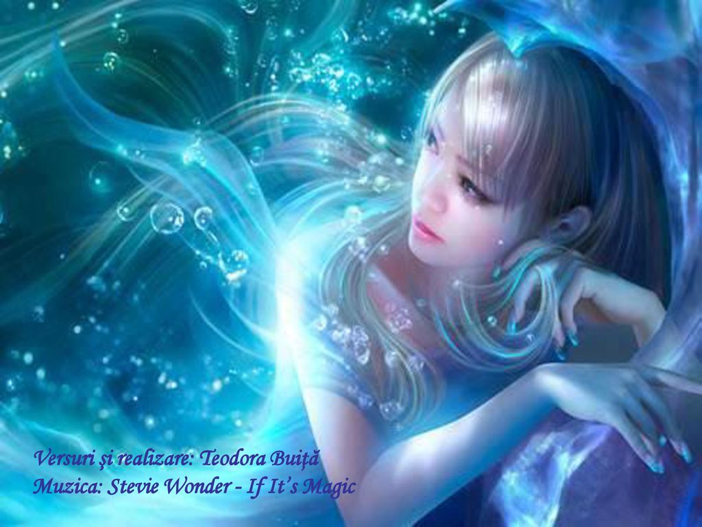 Versuri şi realizare: Teodora Buiţă Muzica: Stevie Wonder - If It’s Magic