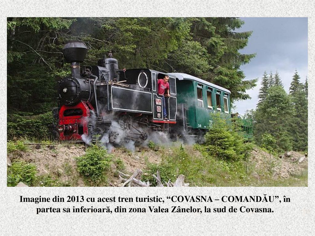 Imagine din 2013 cu acest tren turistic, COVASNA – COMANDĂU , în partea sa inferioară, din zona Valea Zânelor, la sud de Covasna.