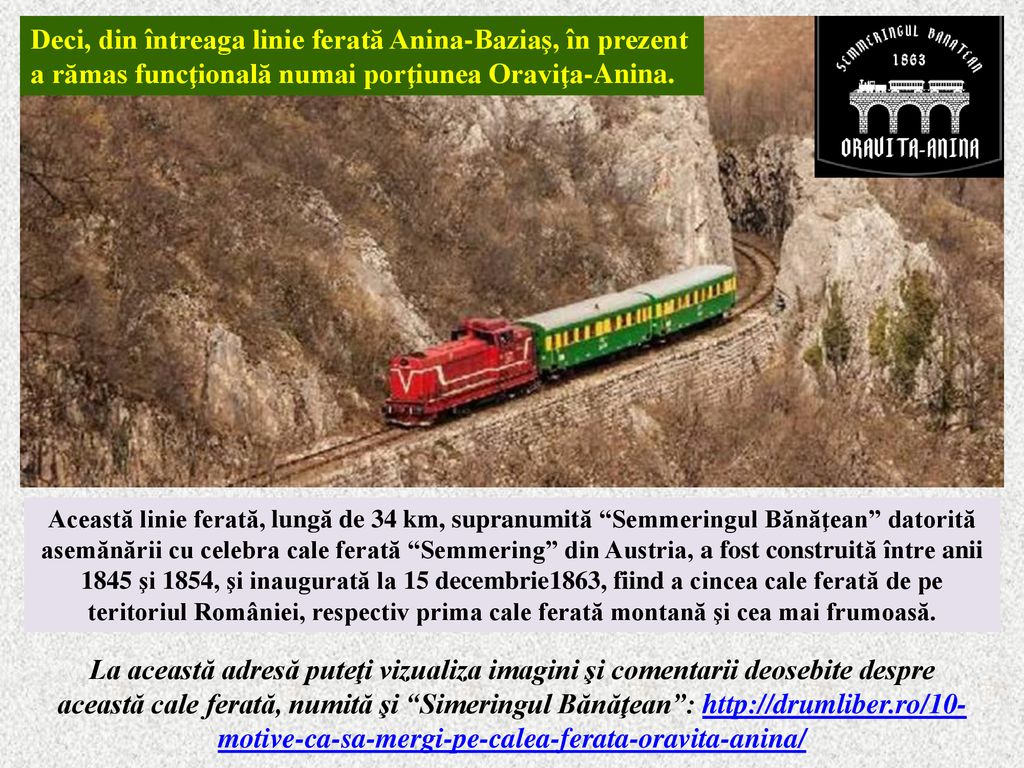 Deci, din întreaga linie ferată Anina-Baziaş, în prezent a rămas funcţională numai porţiunea Oraviţa-Anina.