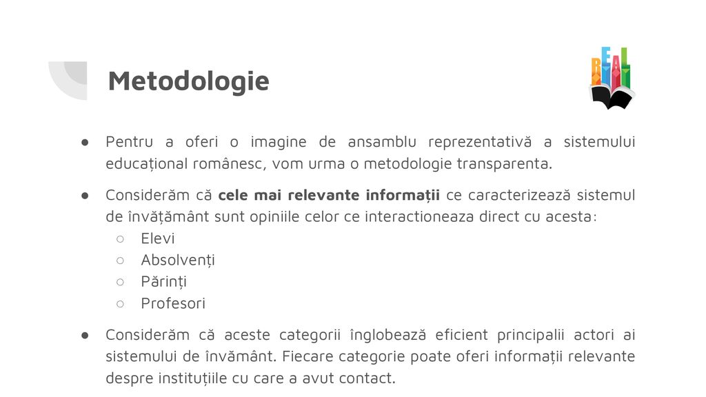 Metodologie Pentru a oferi o imagine de ansamblu reprezentativă a sistemului educațional românesc, vom urma o metodologie transparenta.