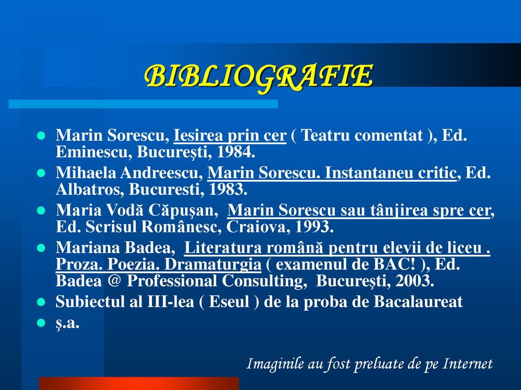 BIBLIOGRAFIE Marin Sorescu, Iesirea prin cer ( Teatru comentat ), Ed. Eminescu, Bucureşti,