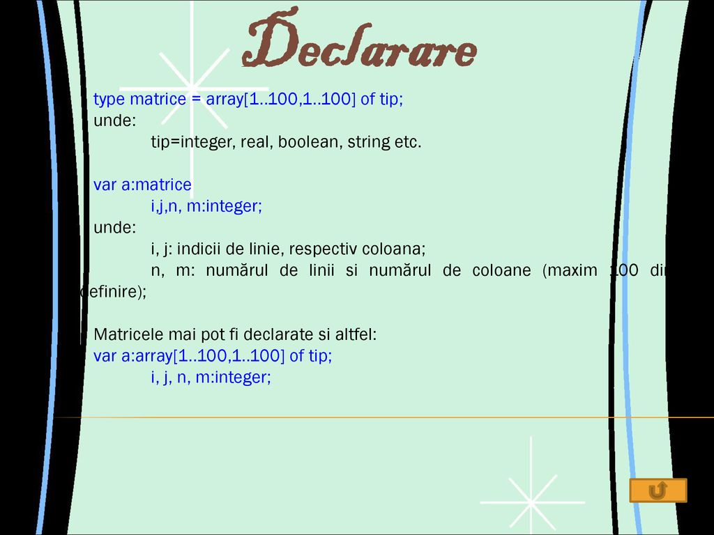 Declarare type matrice = array[1..100,1..100] of tip; unde: