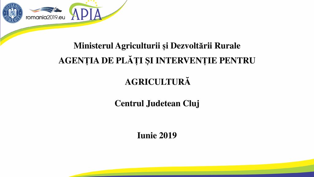 Ministerul Agriculturii și Dezvoltării Rurale AGENȚIA DE PLĂȚI ȘI INTERVENȚIE PENTRU AGRICULTURĂ Centrul Judetean Cluj Iunie 2019