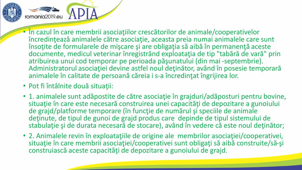 În cazul în care membrii asociaţiilor crescătorilor de animale/cooperativelor încredinţează animalele către asociaţie, aceasta preia numai animalele care sunt însoţite de formularele de mişcare şi are obligaţia să aibă în permanenţă aceste documente, medicul veterinar înregistrând exploataţia de tip tabără de vară prin atribuirea unui cod temporar pe perioada păşunatului (din mai -septembrie). Administratorul asociaţiei devine astfel noul deţinător, având în posesie temporară animalele în calitate de persoană căreia i s-a încredinţat îngrijirea lor.