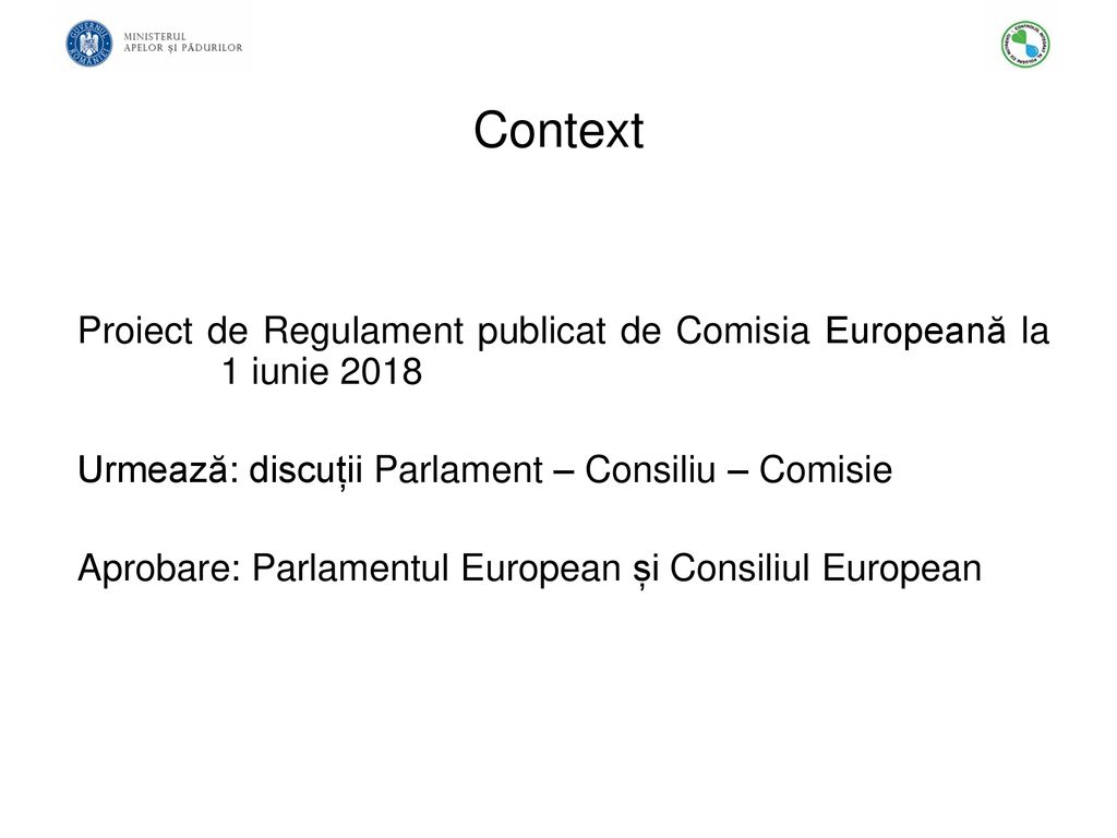 Context Proiect de Regulament publicat de Comisia Europeană la 1 iunie Urmează: discuții Parlament – Consiliu – Comisie.
