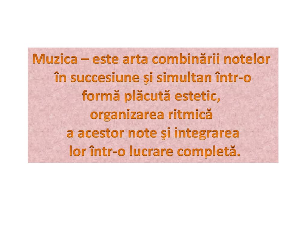 Muzica – este arta combinării notelor în succesiune şi simultan într-o
