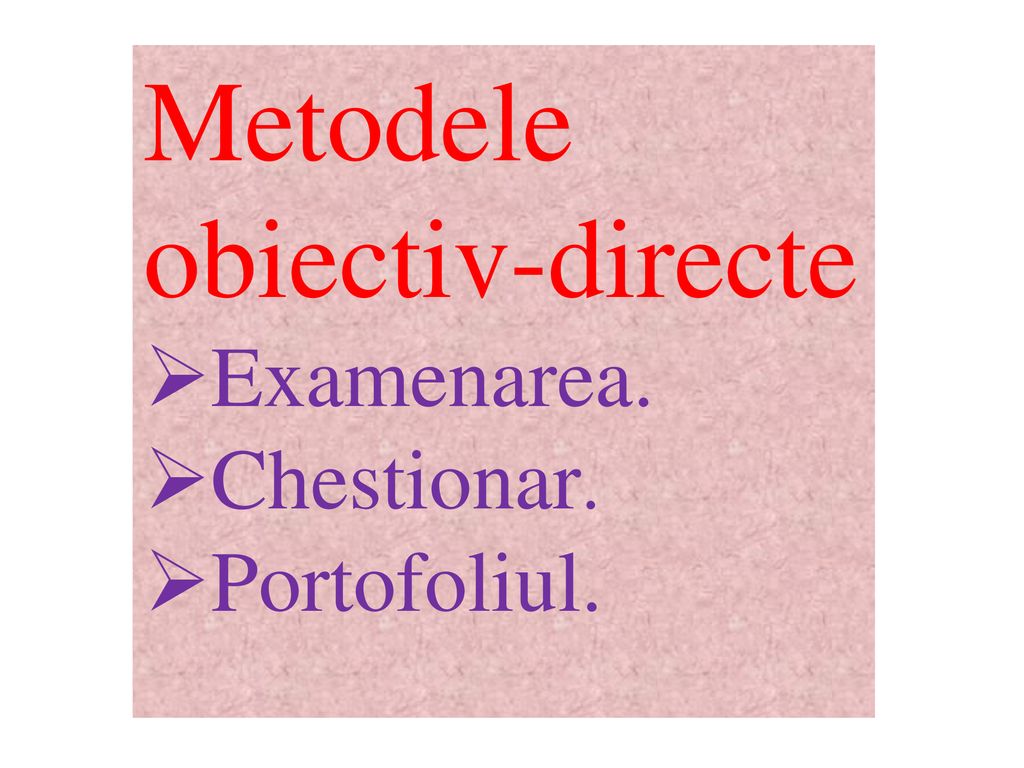 Metodele obiectiv-directe Examenarea. Chestionar. Portofoliul.