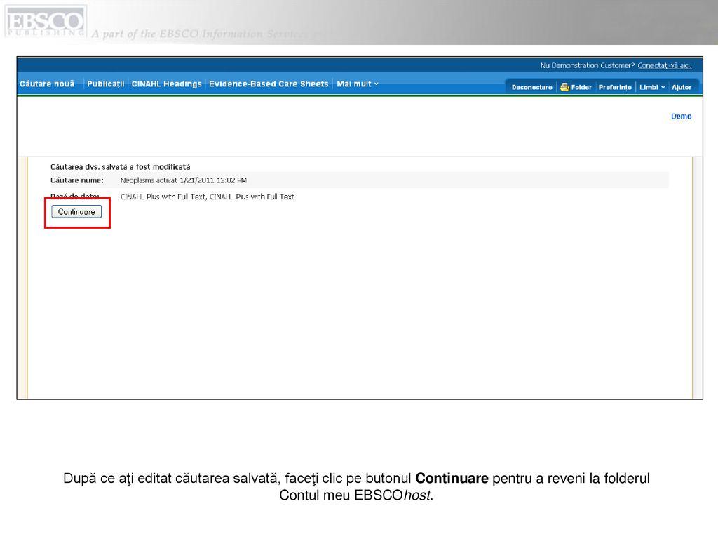 După ce aţi editat căutarea salvată, faceţi clic pe butonul Continuare pentru a reveni la folderul Contul meu EBSCOhost.