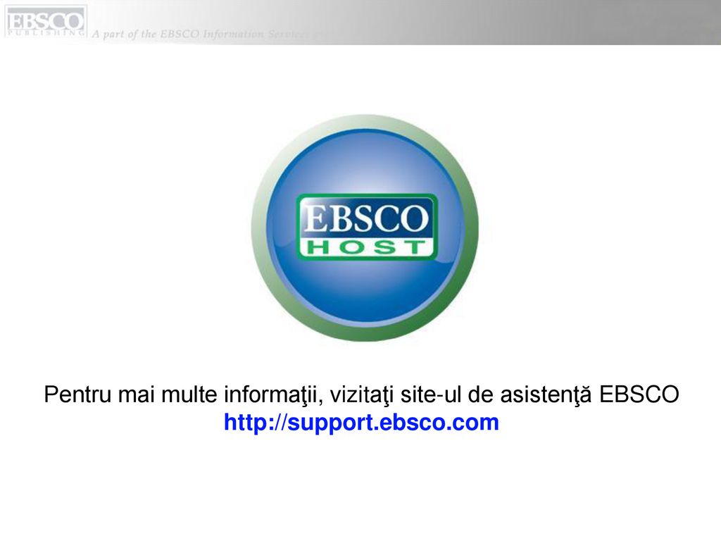 Pentru mai multe informaţii, vizitaţi site-ul de asistenţă EBSCO