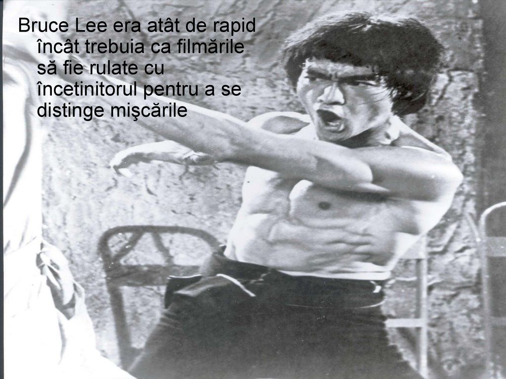 Bruce Lee era atât de rapid încât trebuia ca filmările să fie rulate cu încetinitorul pentru a se distinge mişcările