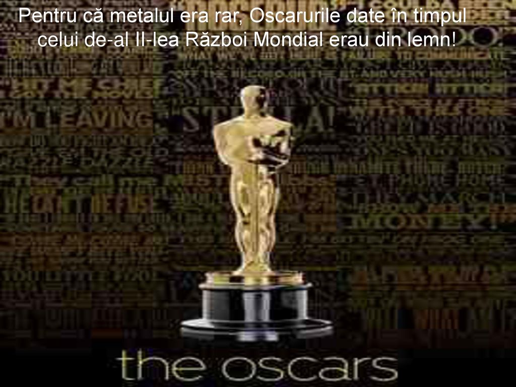 Pentru că metalul era rar, Oscarurile date în timpul celui de-al II-lea Război Mondial erau din lemn!