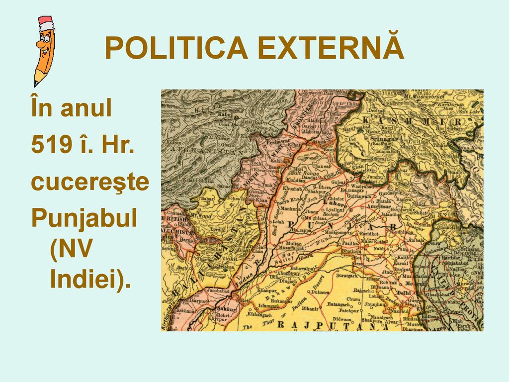 POLITICA EXTERNĂ În anul 519 î. Hr. cucereşte Punjabul (NV Indiei).