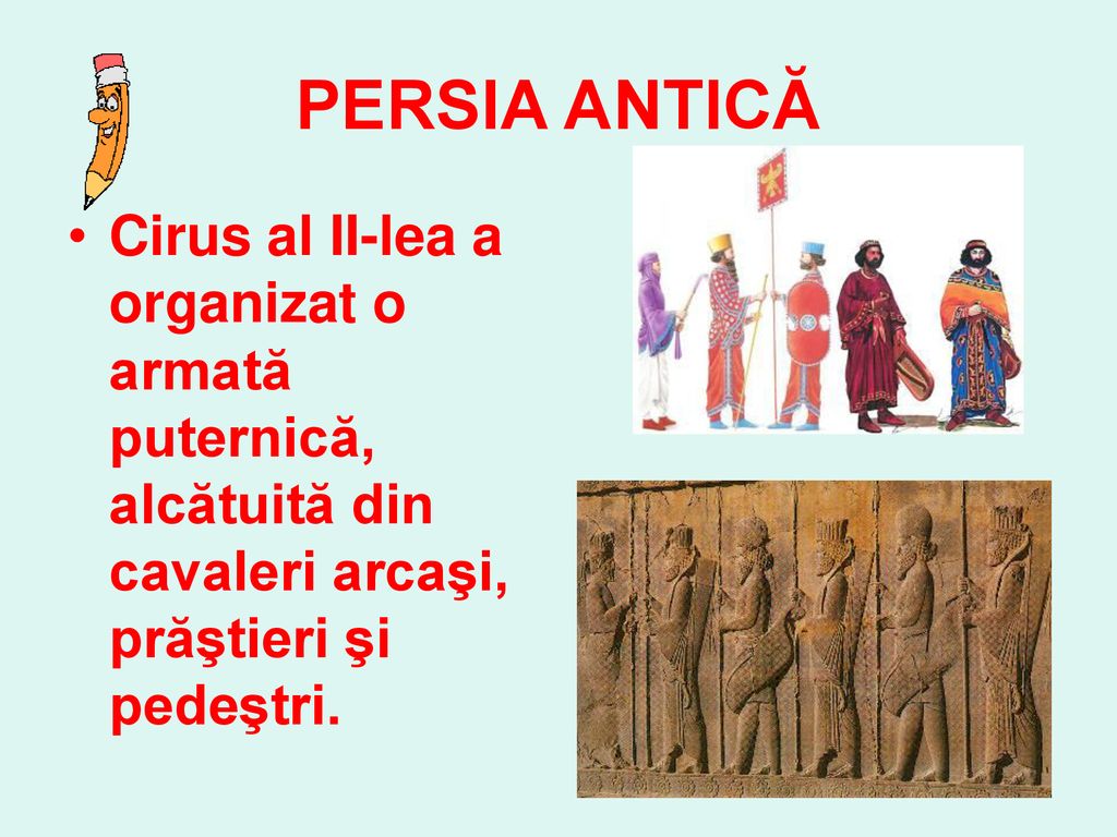 PERSIA ANTICĂ Cirus al II-lea a organizat o armată puternică, alcătuită din cavaleri arcaşi, prăştieri şi pedeştri.