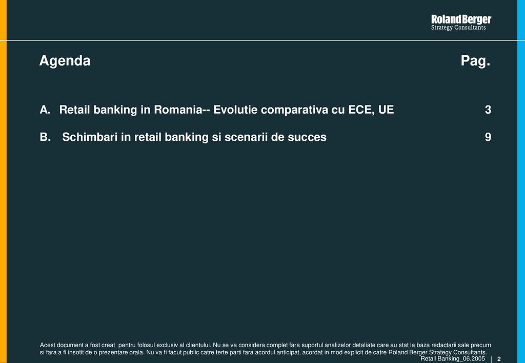 Agenda Pag. A. Retail banking in Romania-- Evolutie comparativa cu ECE, UE 3. B. Schimbari in retail banking si scenarii de succes 9.