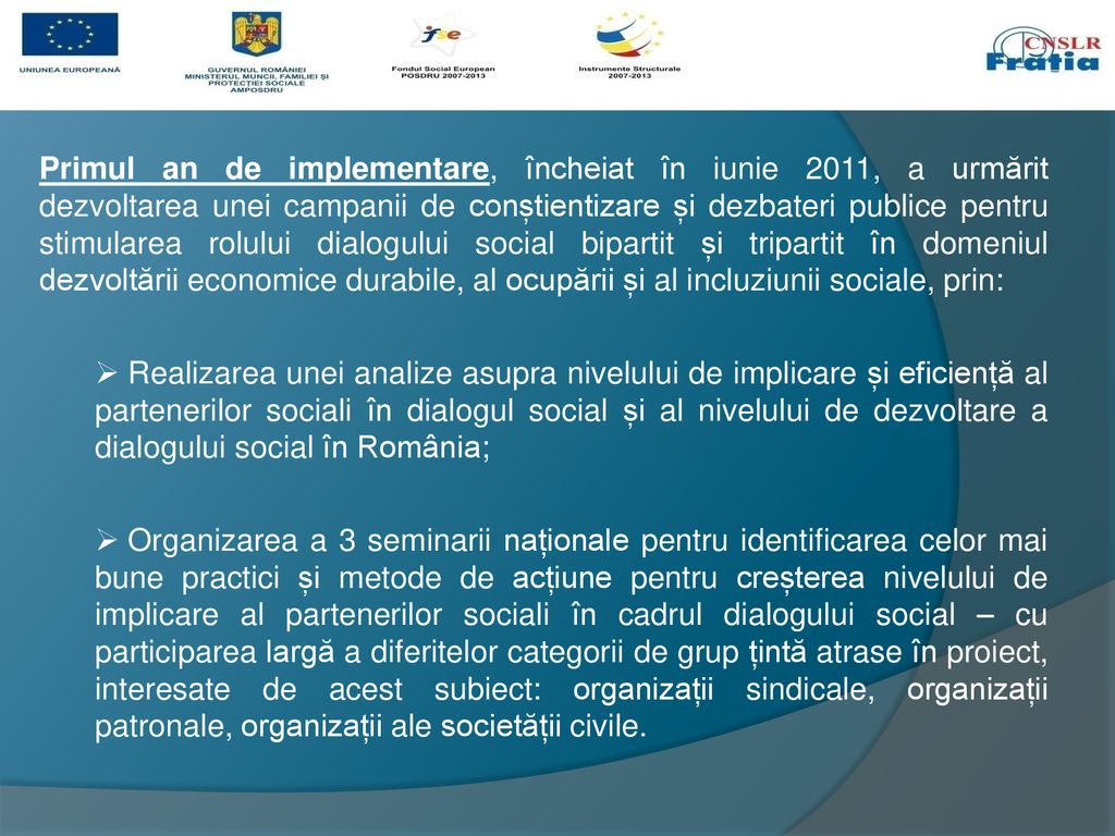 Primul an de implementare, încheiat în iunie 2011, a urmărit dezvoltarea unei campanii de conștientizare și dezbateri publice pentru stimularea rolului dialogului social bipartit și tripartit în domeniul dezvoltării economice durabile, al ocupării și al incluziunii sociale, prin: