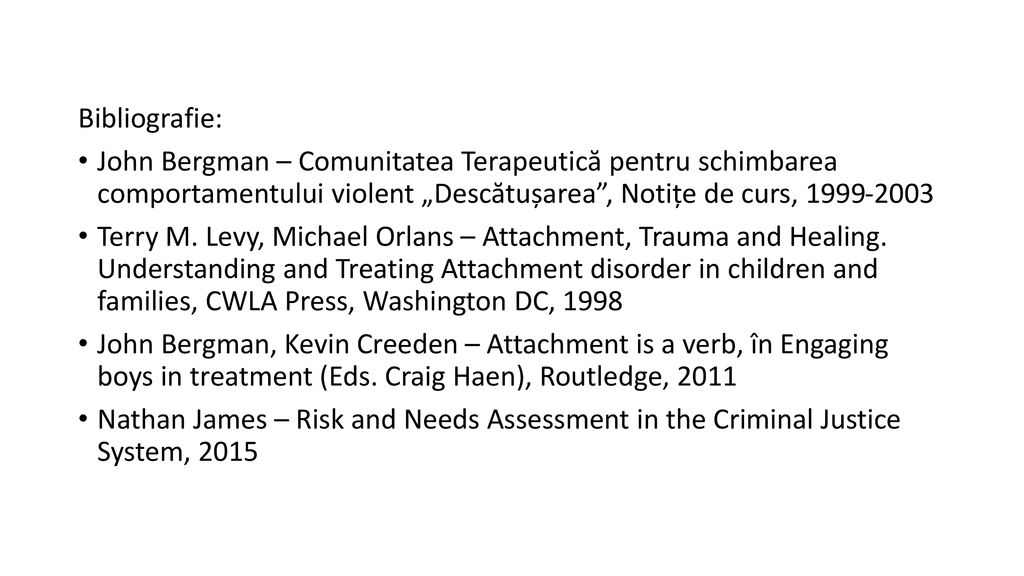 Bibliografie: John Bergman – Comunitatea Terapeutică pentru schimbarea comportamentului violent „Descătușarea , Notițe de curs,
