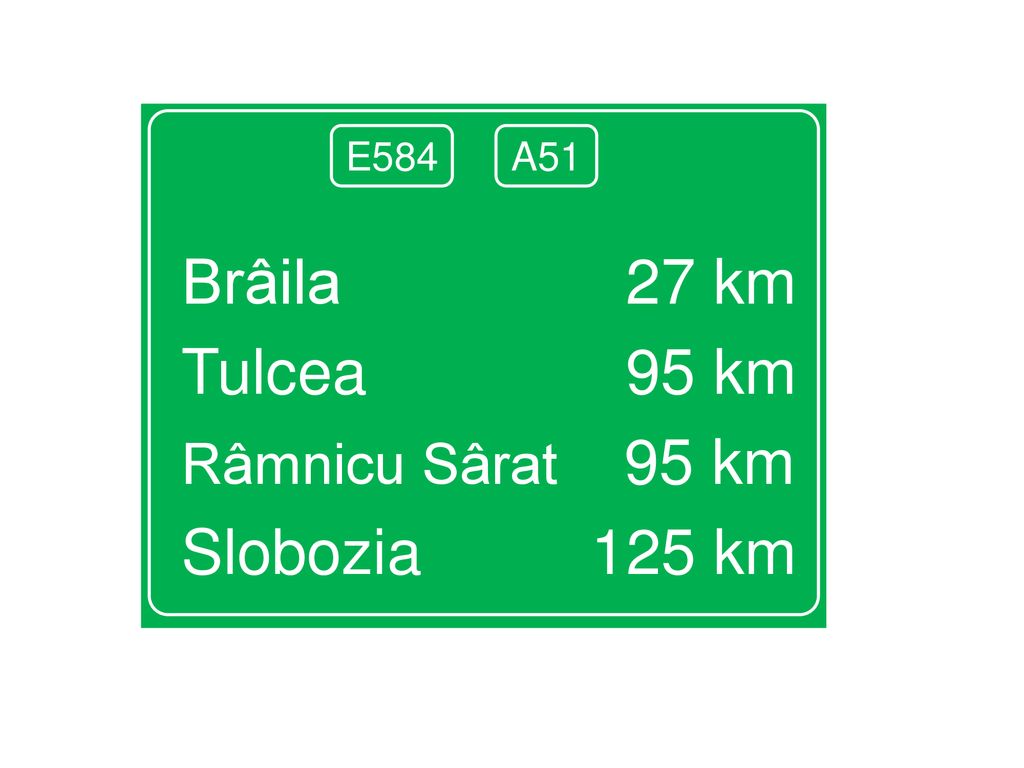Brâila 27 km Tulcea 95 km Slobozia 125 km Râmnicu Sârat 95 km E584 A51