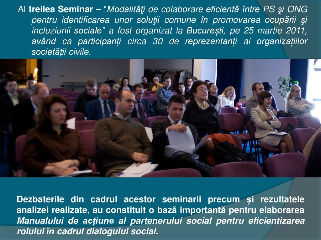 Al treilea Seminar – Modalităţi de colaborare eficientă între PS şi ONG pentru identificarea unor soluţii comune în promovarea ocupării şi incluziunii sociale a fost organizat la București, pe 25 martie 2011, având ca participanți circa 30 de reprezentanți ai organizațiilor societății civile.