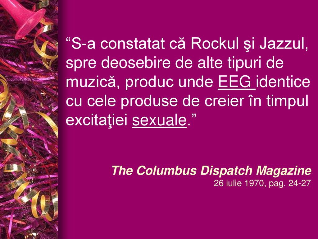 S-a constatat că Rockul şi Jazzul, spre deosebire de alte tipuri de muzică, produc unde EEG identice cu cele produse de creier în timpul excitaţiei sexuale.