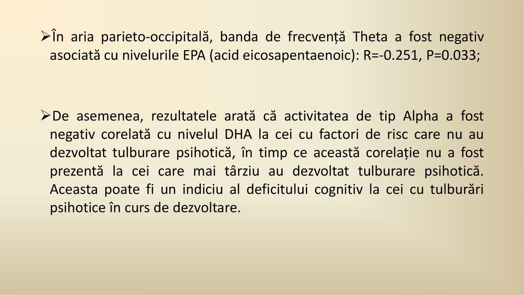 În aria parieto-occipitală, banda de frecvență Theta a fost negativ asociată cu nivelurile EPA (acid eicosapentaenoic): R=-0.251, P=0.033;