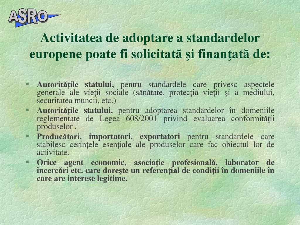 A O SR. Activitatea de adoptare a standardelor europene poate fi solicitată şi finanţată de: