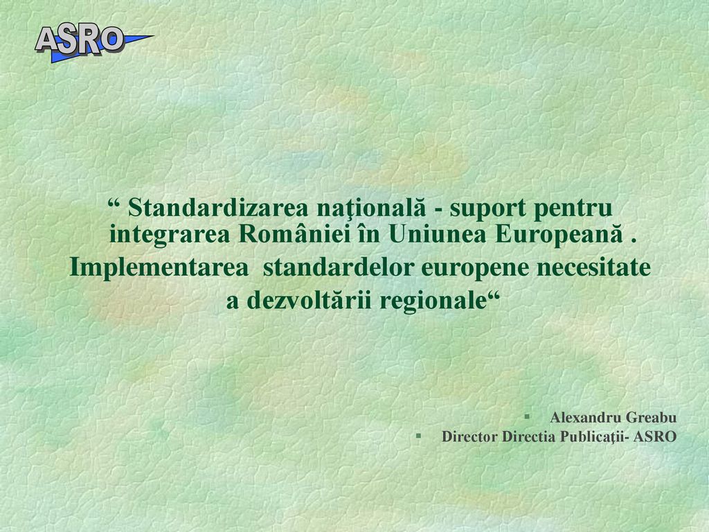A O SR. Standardizarea naţională - suport pentru integrarea României în Uniunea Europeană . Implementarea standardelor europene necesitate.