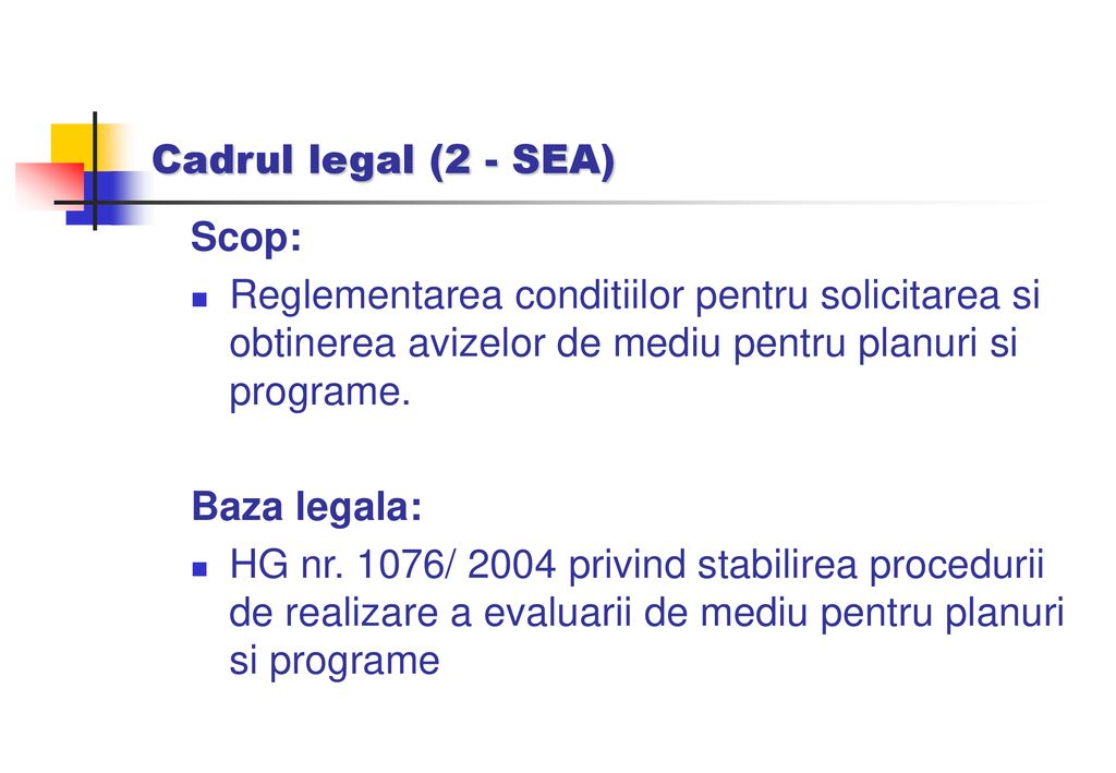 Cadrul legal (2 - SEA) Scop: Reglementarea conditiilor pentru solicitarea si obtinerea avizelor de mediu pentru planuri si programe.