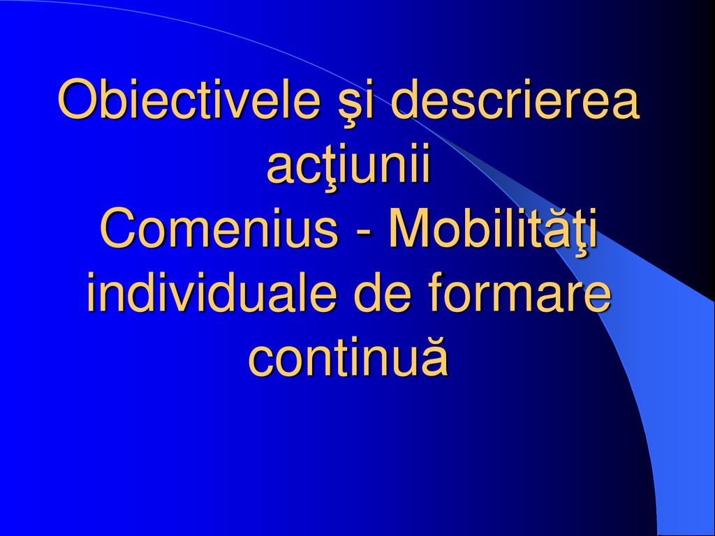 Obiectivele şi descrierea acţiunii Comenius - Mobilităţi individuale de formare continuă