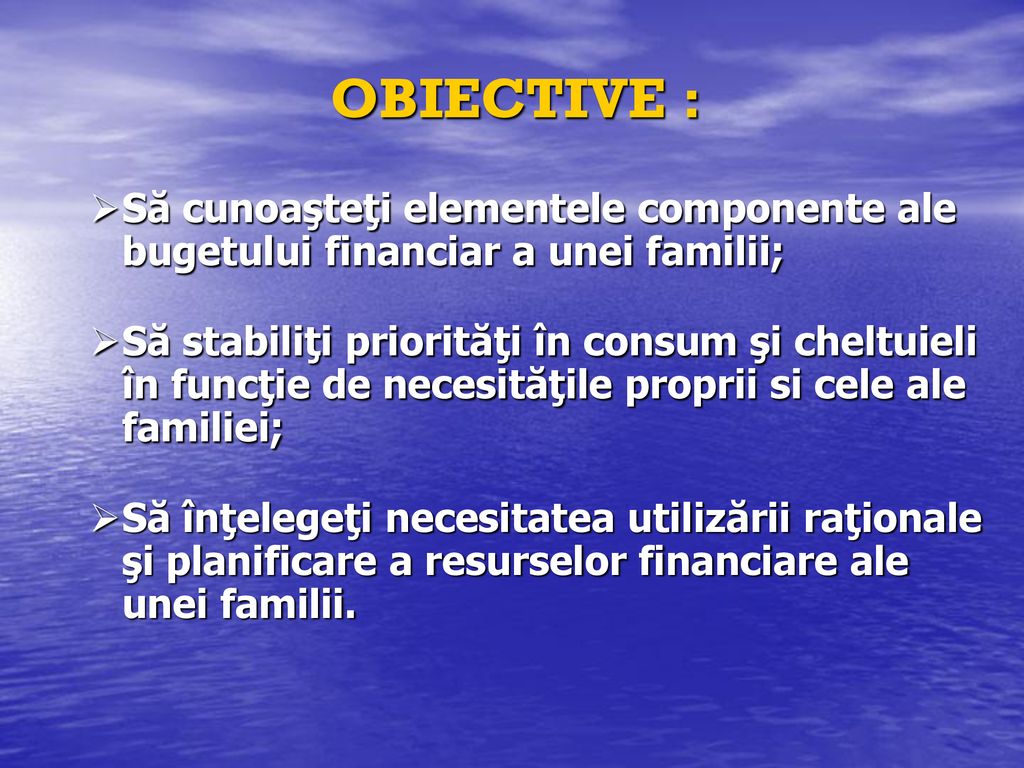 OBIECTIVE : Să cunoaşteţi elementele componente ale bugetului financiar a unei familii;