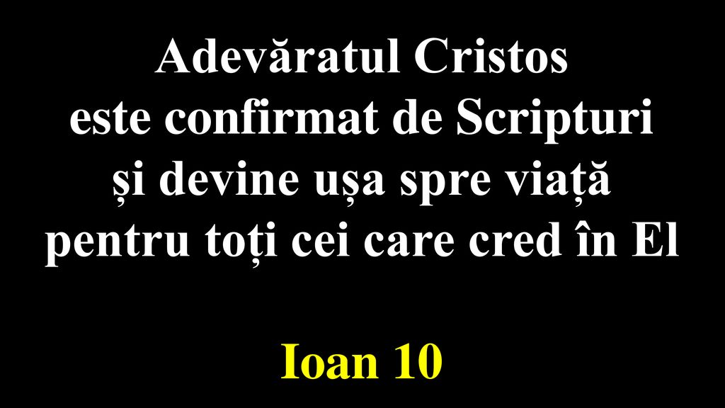 Adevăratul Cristos este confirmat de Scripturi și devine ușa spre viață pentru toți cei care cred în El Ioan 10