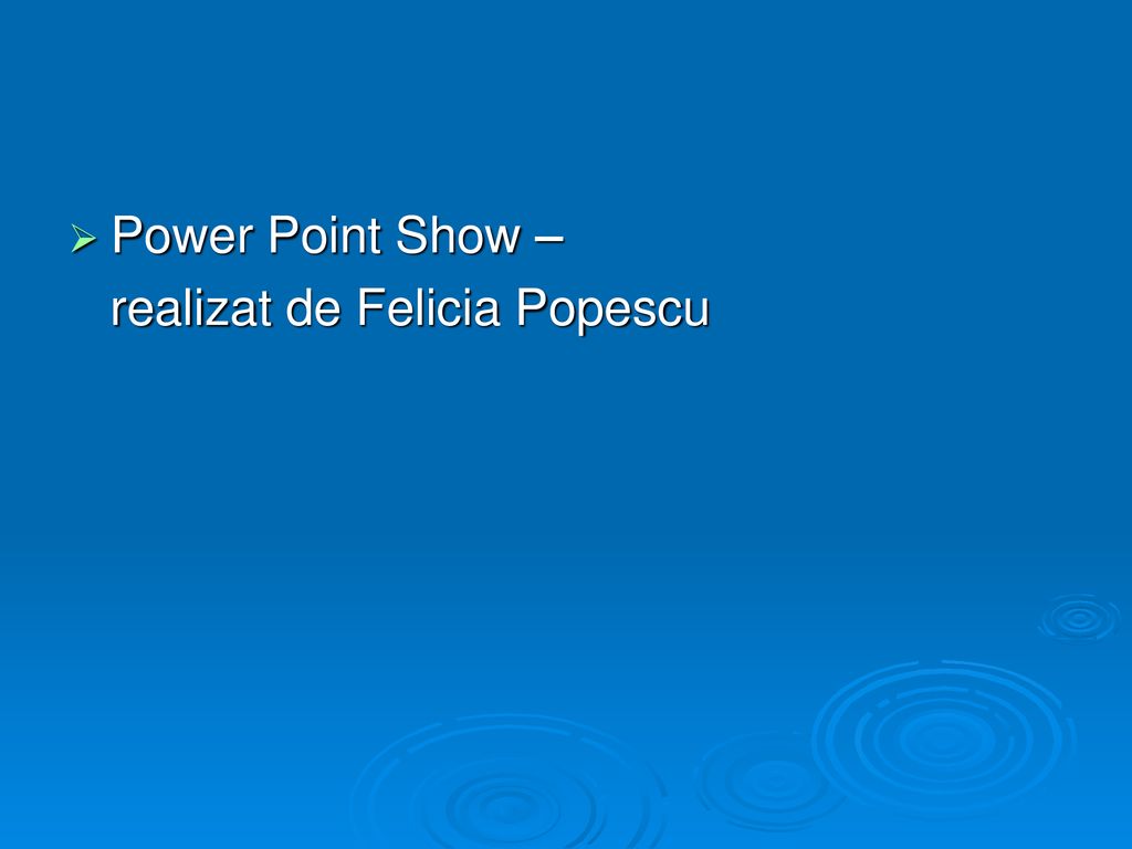 Power Point Show – realizat de Felicia Popescu
