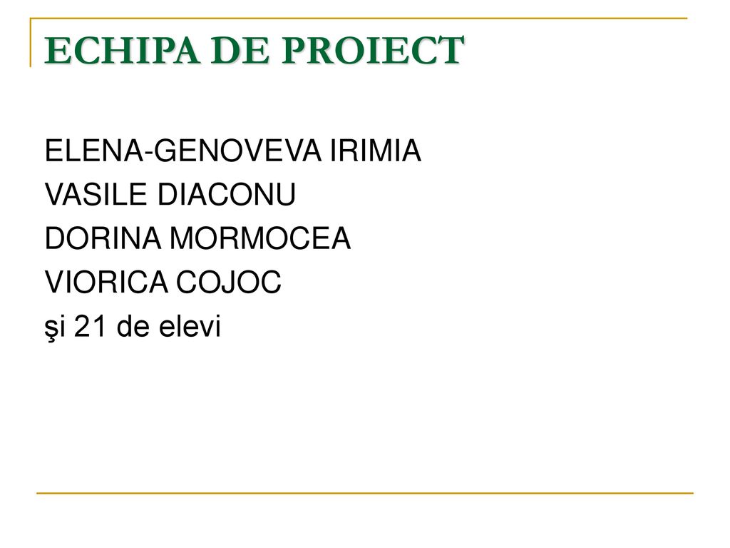 ECHIPA DE PROIECT ELENA-GENOVEVA IRIMIA VASILE DIACONU DORINA MORMOCEA