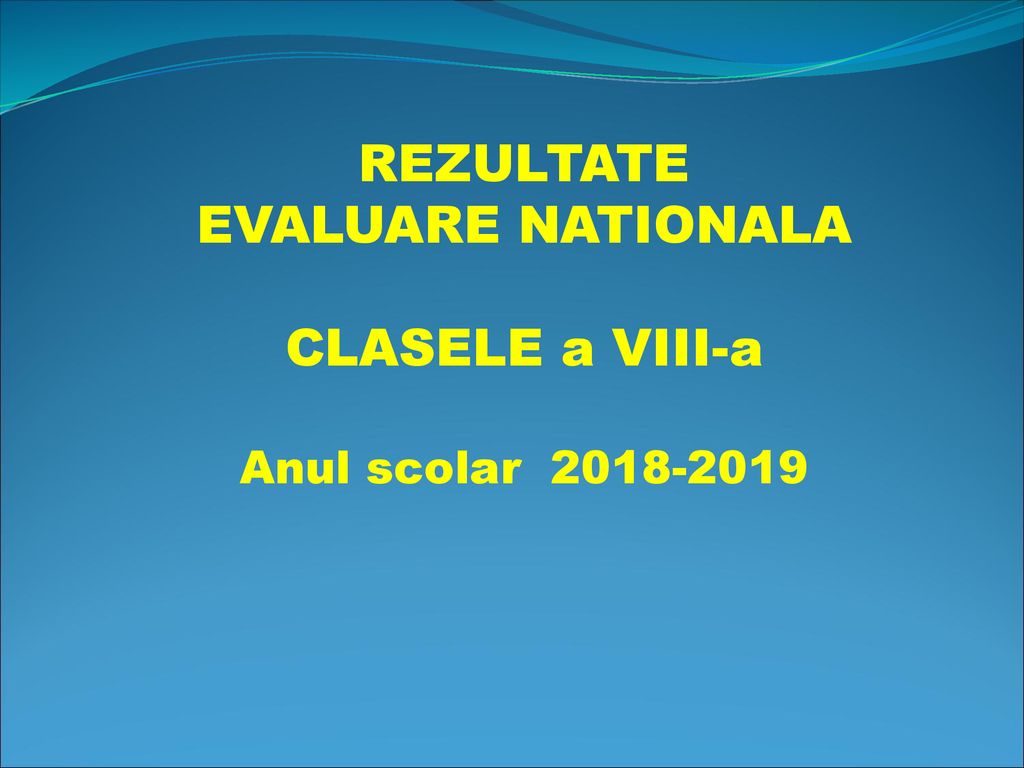 REZULTATE EVALUARE NATIONALA CLASELE a VIII-a Anul scolar
