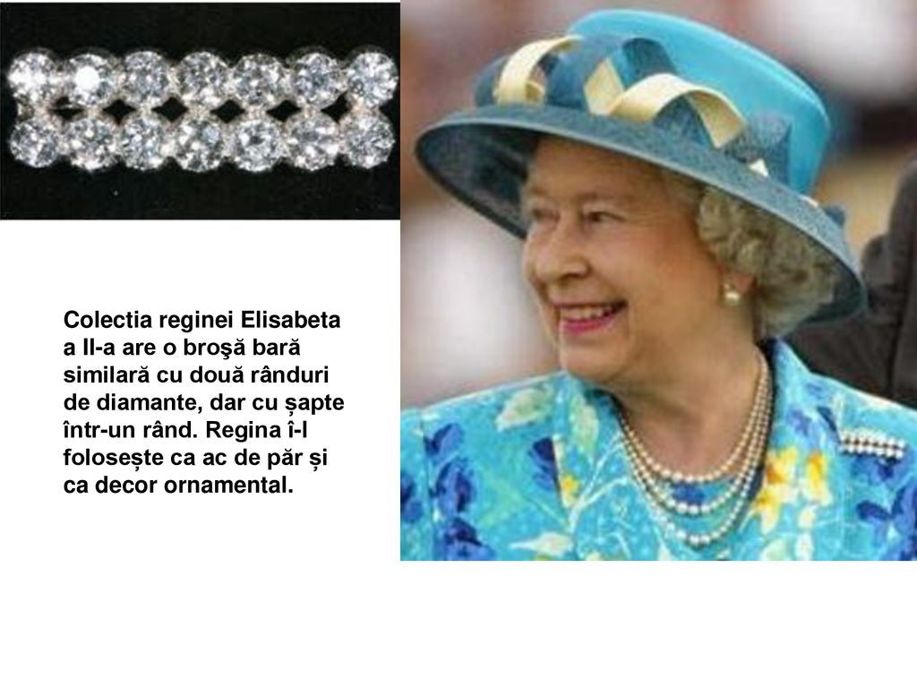 Colectia reginei Elisabeta a II-a are o broşă bară similară cu două rânduri de diamante, dar cu șapte într-un rând.