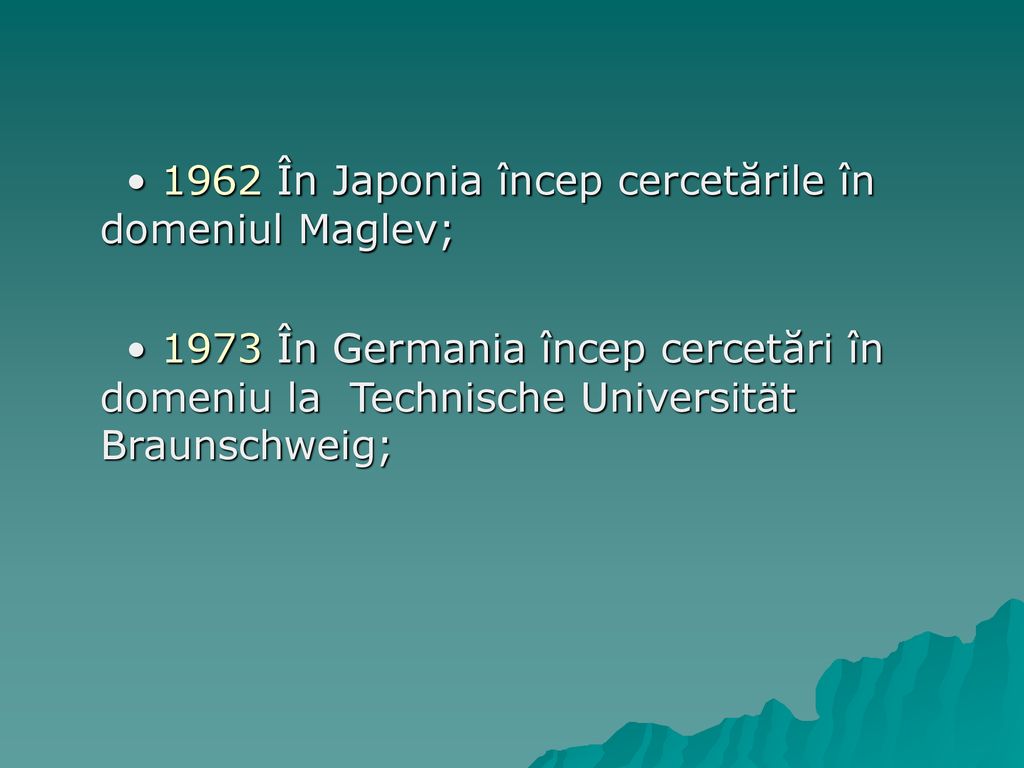 • 1962 În Japonia încep cercetările în domeniul Maglev;