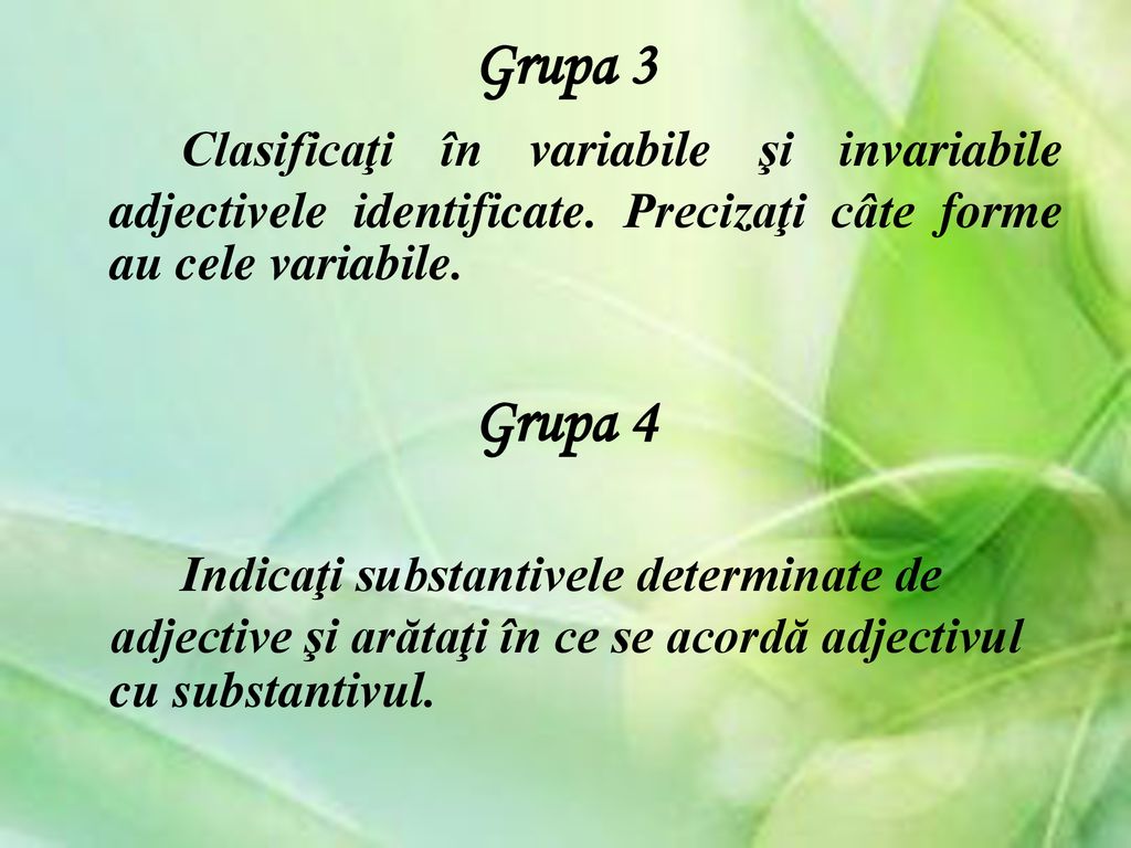 Grupa 3 Clasificaţi în variabile şi invariabile adjectivele identificate. Precizaţi câte forme au cele variabile.