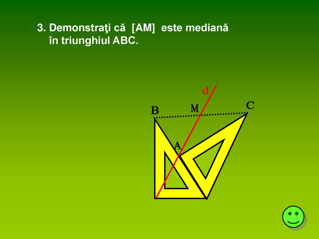 3. Demonstraţi că [AM] este mediană în triunghiul ABC.