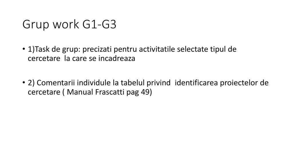Grup work G1-G3 1)Task de grup: precizati pentru activitatile selectate tipul de cercetare la care se incadreaza.