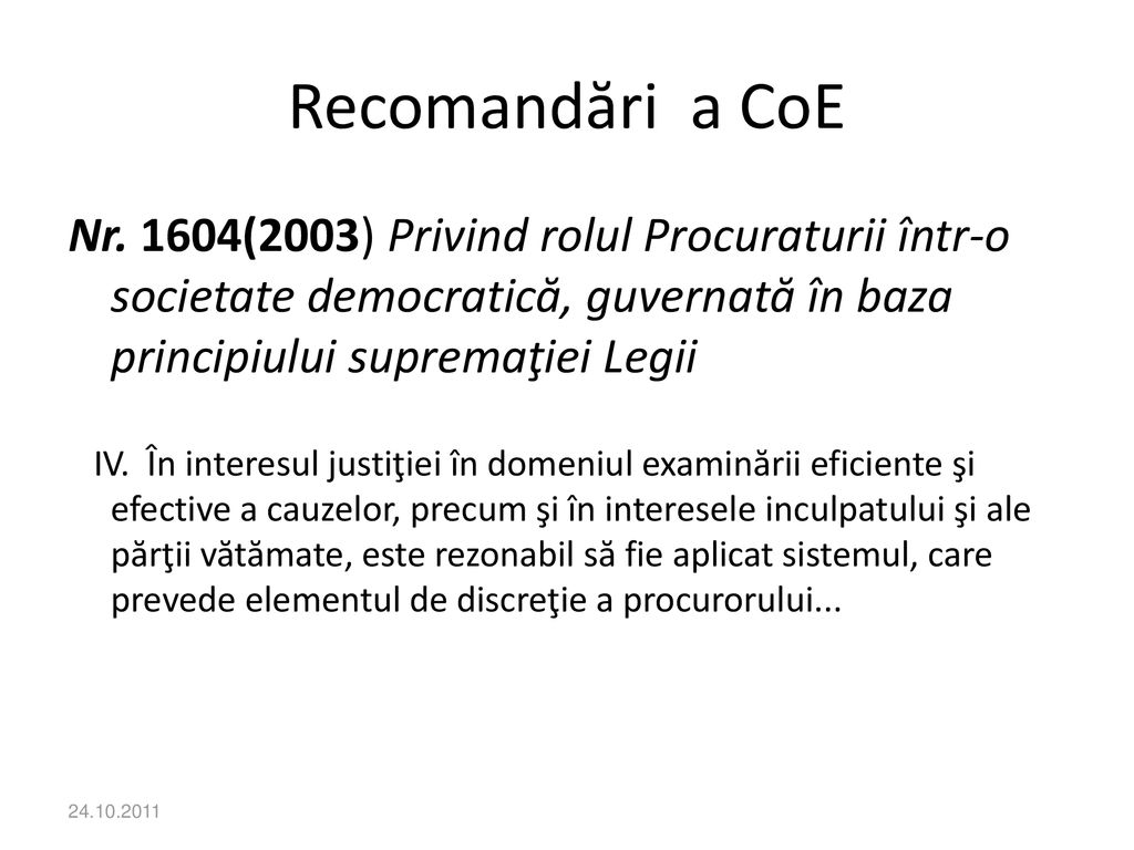 Recomandări a CoE Nr. 1604(2003) Privind rolul Procuraturii într-o societate democratică, guvernată în baza principiului supremaţiei Legii.