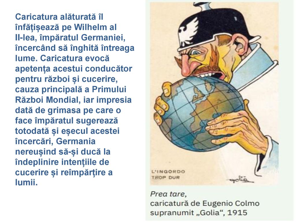 Caricatura alăturată îl înfățișează pe Wilhelm al II‑lea, împăratul Germaniei, încercând să înghită întreaga lume.