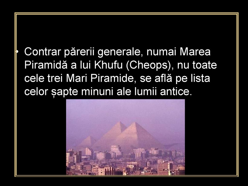 Contrar părerii generale, numai Marea Piramidă a lui Khufu (Cheops), nu toate cele trei Mari Piramide, se află pe lista celor șapte minuni ale lumii antice.