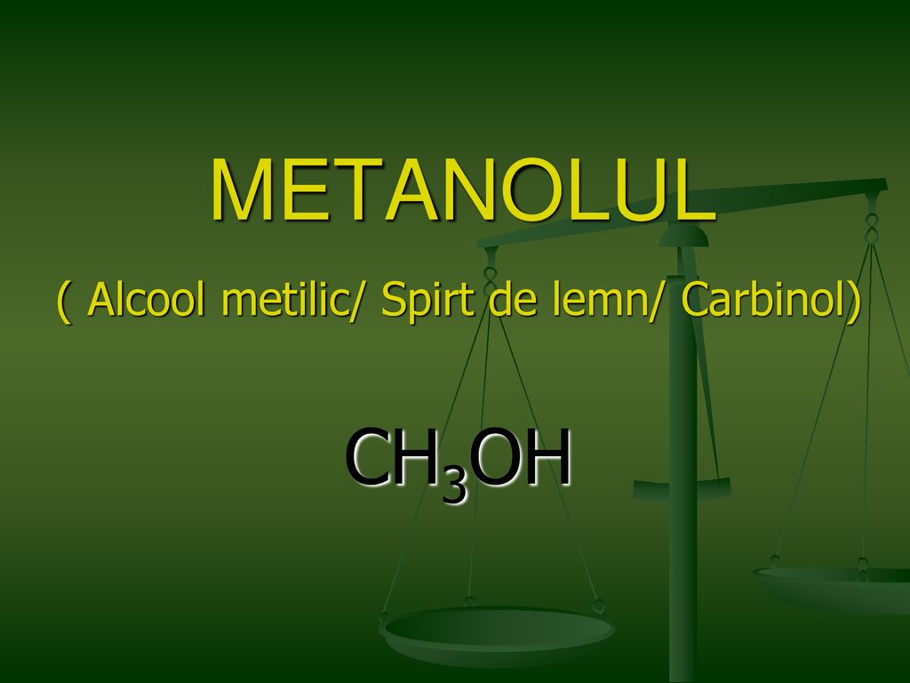 ( Alcool metilic/ Spirt de lemn/ Carbinol) CH3OH