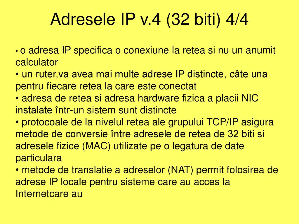 Adresele IP v.4 (32 biti) 4/4 o adresa IP specifica o conexiune la retea si nu un anumit calculator.