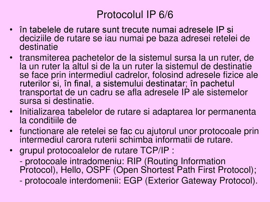 Protocolul IP 6/6 în tabelele de rutare sunt trecute numai adresele IP si deciziile de rutare se iau numai pe baza adresei retelei de destinatie.