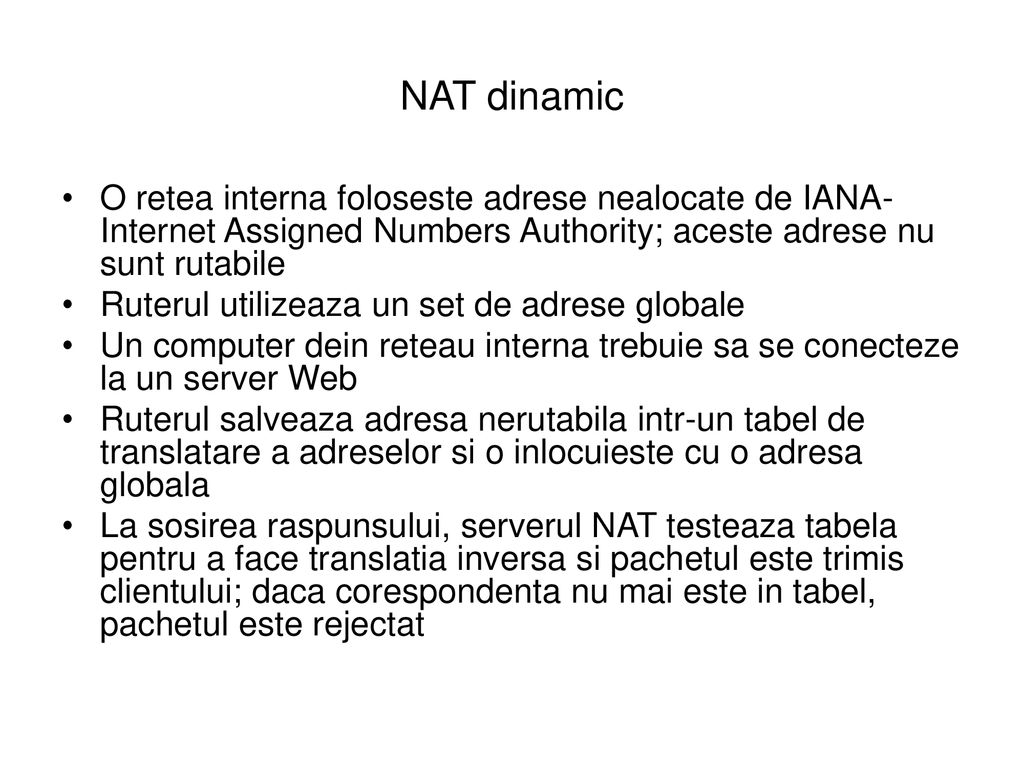 NAT dinamic O retea interna foloseste adrese nealocate de IANA-Internet Assigned Numbers Authority; aceste adrese nu sunt rutabile.