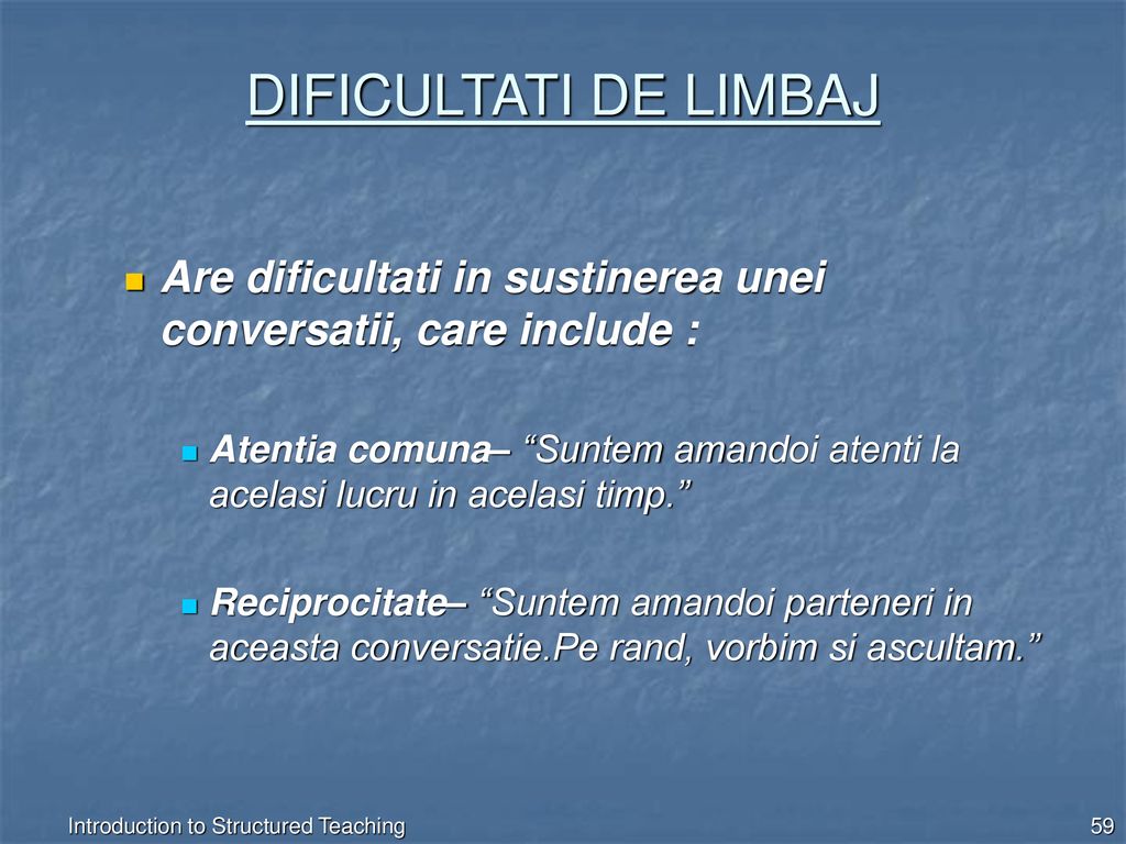 DIFICULTATI DE LIMBAJ Are dificultati in sustinerea unei conversatii, care include :