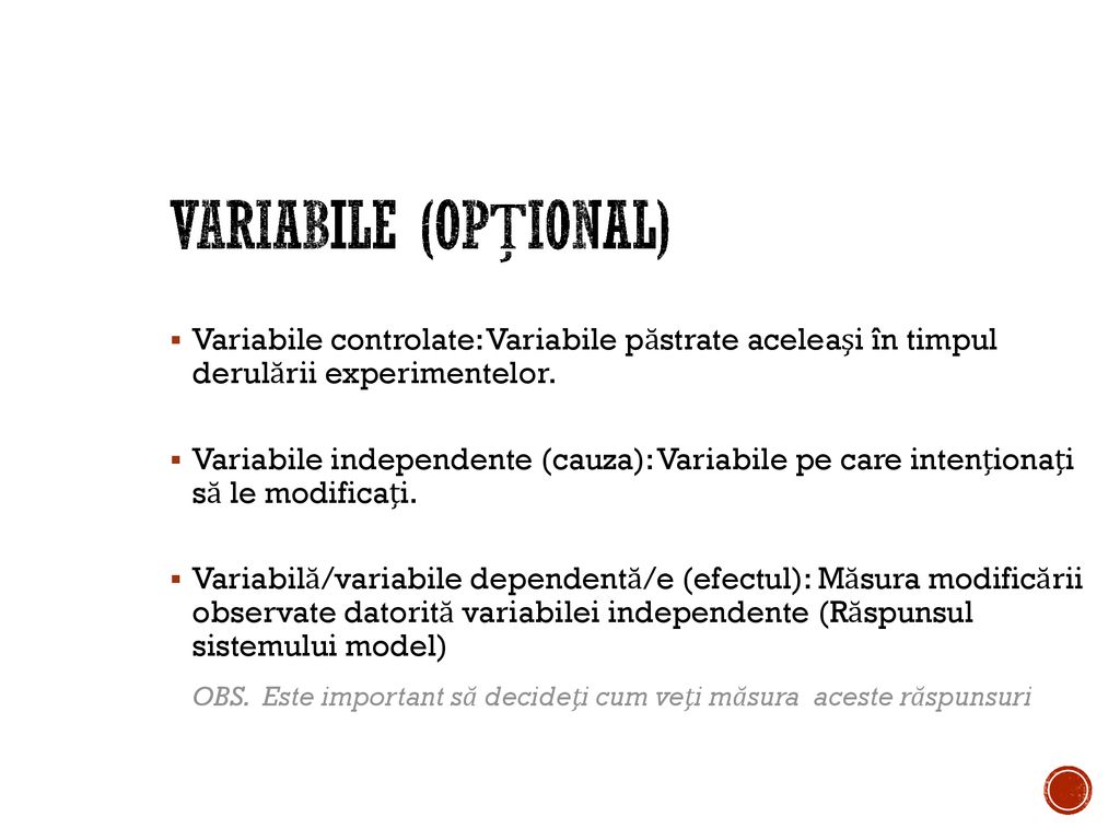 Variabile (Opțional) Variabile controlate: Variabile păstrate aceleaşi în timpul derulării experimentelor.