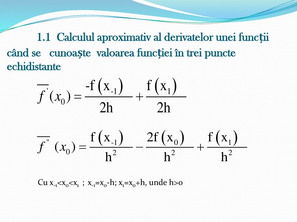 1.1 Calculul aproximativ al derivatelor unei funcții când se cunoaște valoarea funcției în trei puncte echidistante