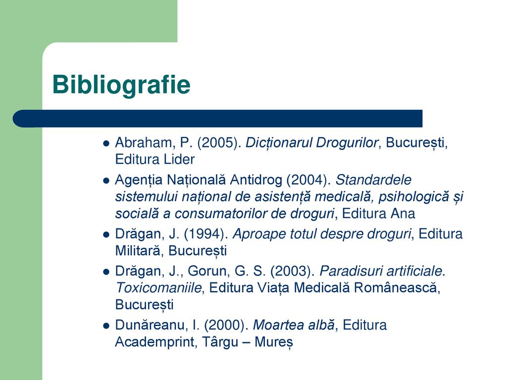 Bibliografie Abraham, P. (2005). Dicționarul Drogurilor, București, Editura Lider.